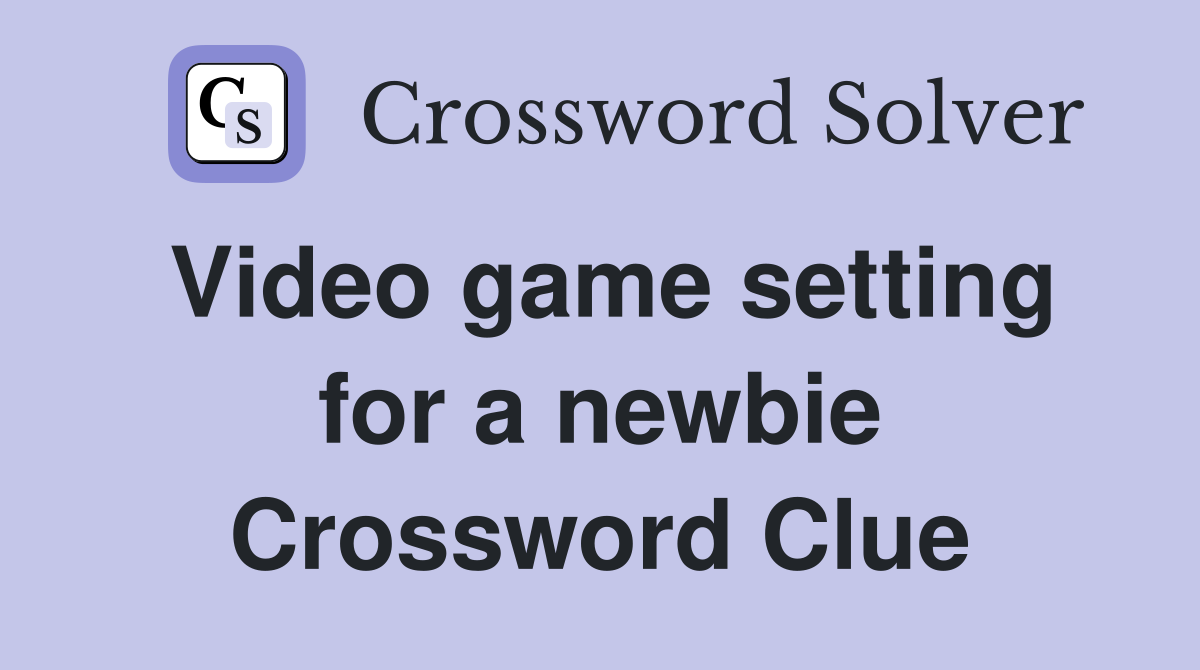 Video game setting for a newbie Crossword Clue