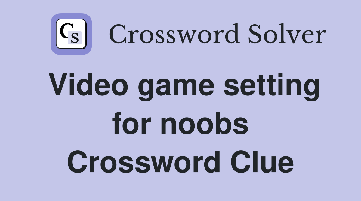Video game setting for noobs Crossword Clue