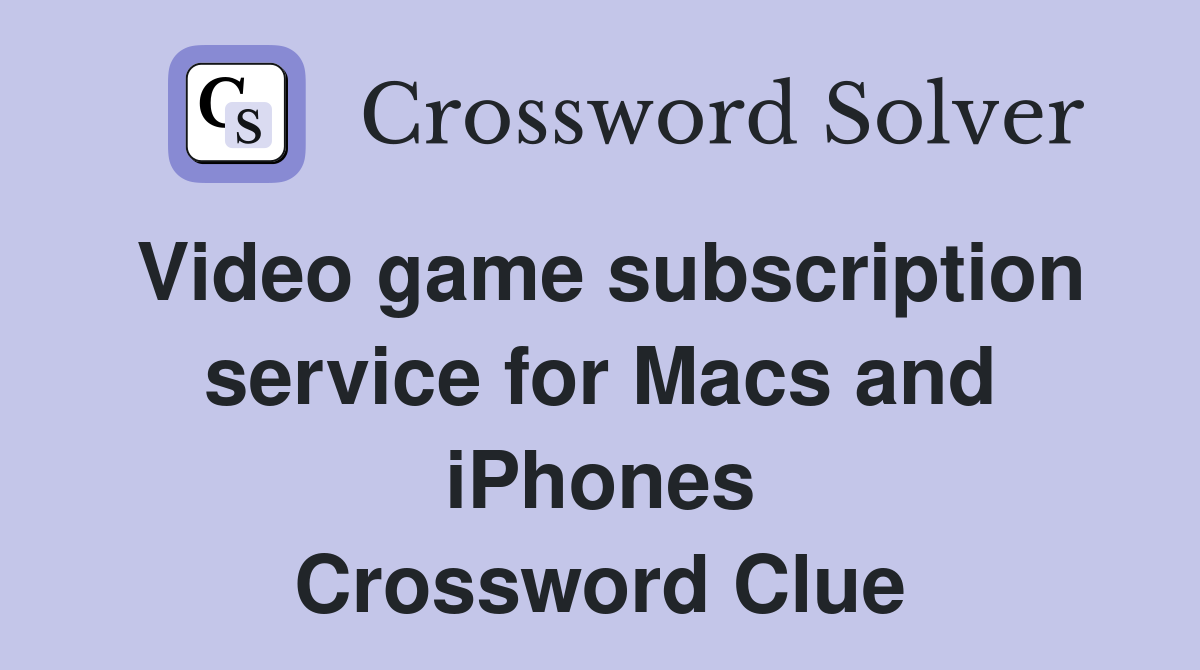 Video game subscription service for Macs and iPhones Crossword Clue