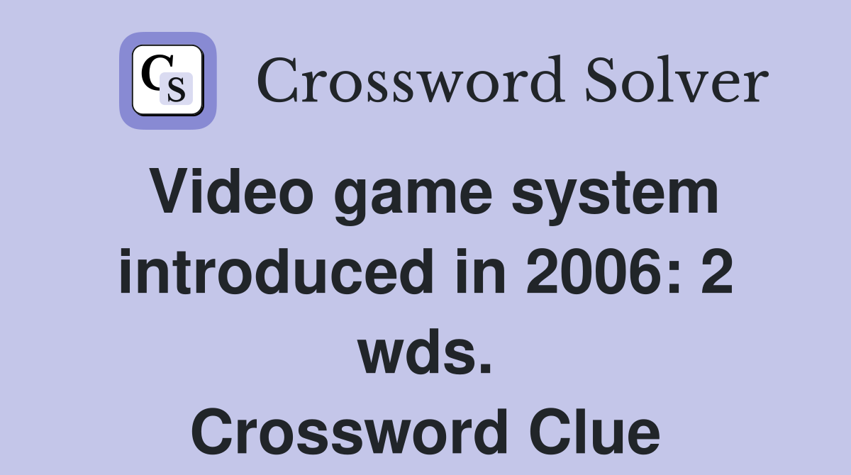 Video game system introduced in 2006: 2 wds. Crossword Clue