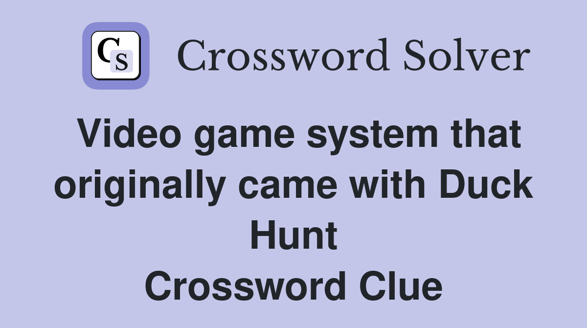Video game system that originally came with Duck Hunt Crossword Clue