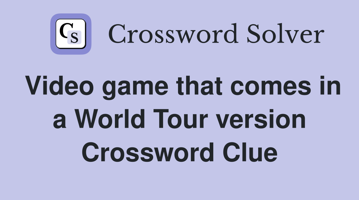 Video game that comes in a World Tour version Crossword Clue