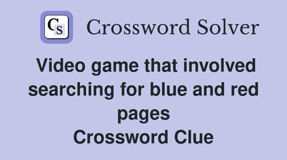 Video game that involved searching for blue and red pages Crossword Clue