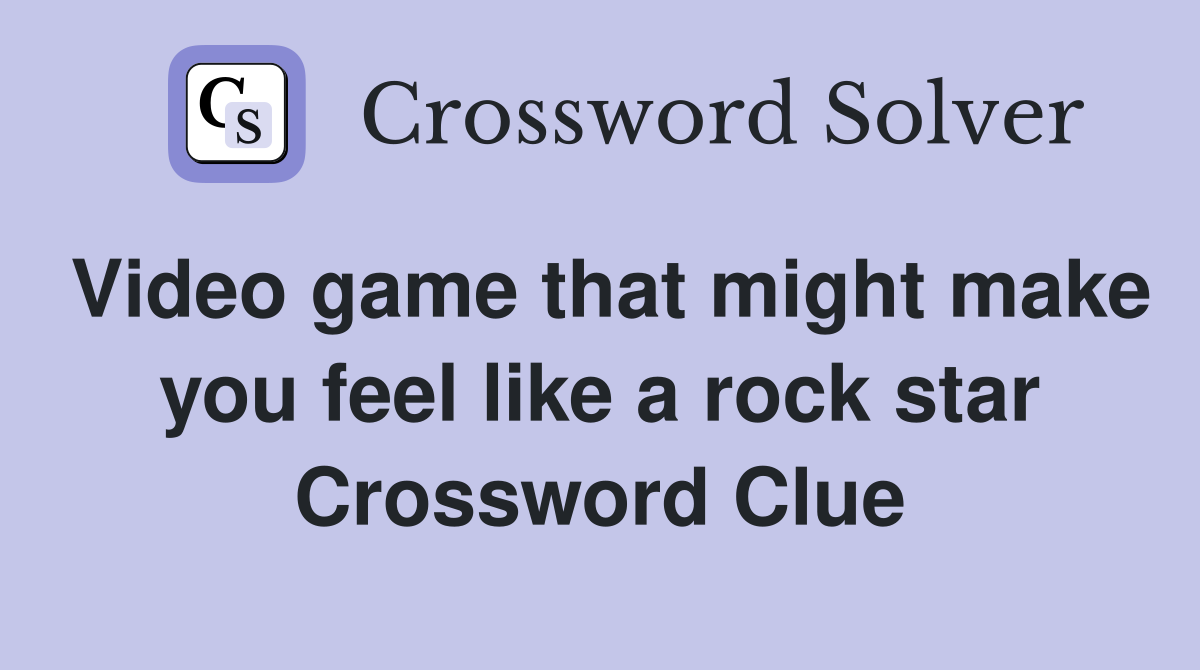 Video game that might make you feel like a rock star Crossword Clue