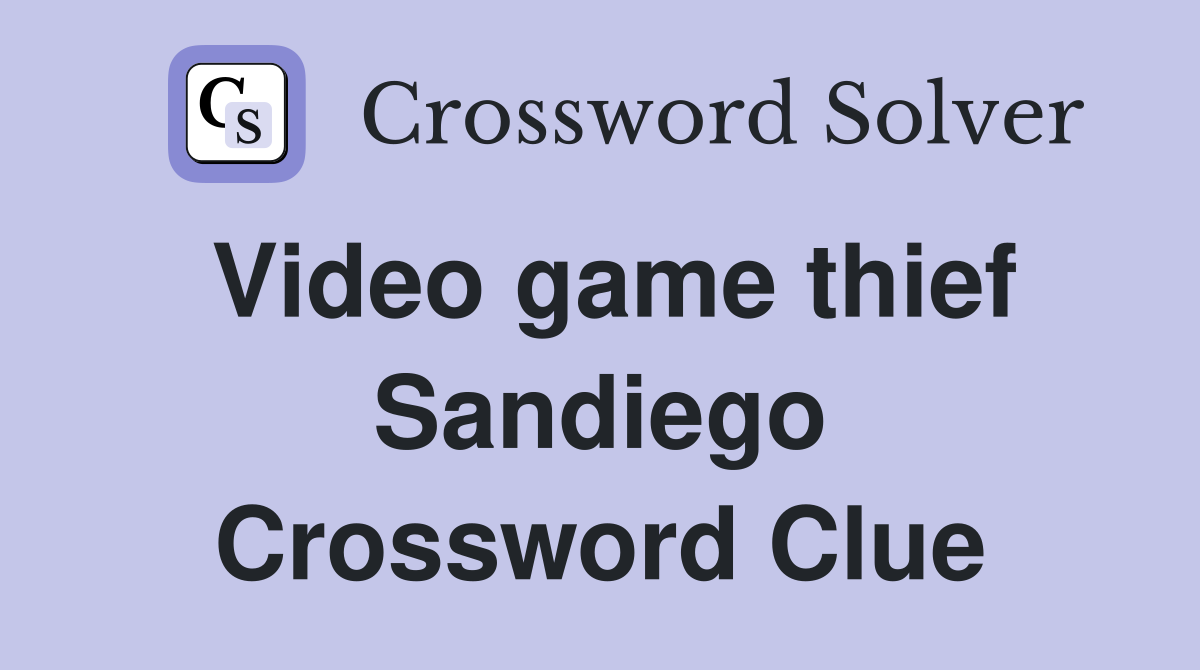 Video game thief Sandiego Crossword Clue
