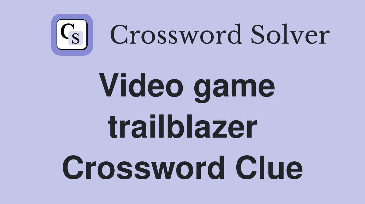 Video game trailblazer Crossword Clue