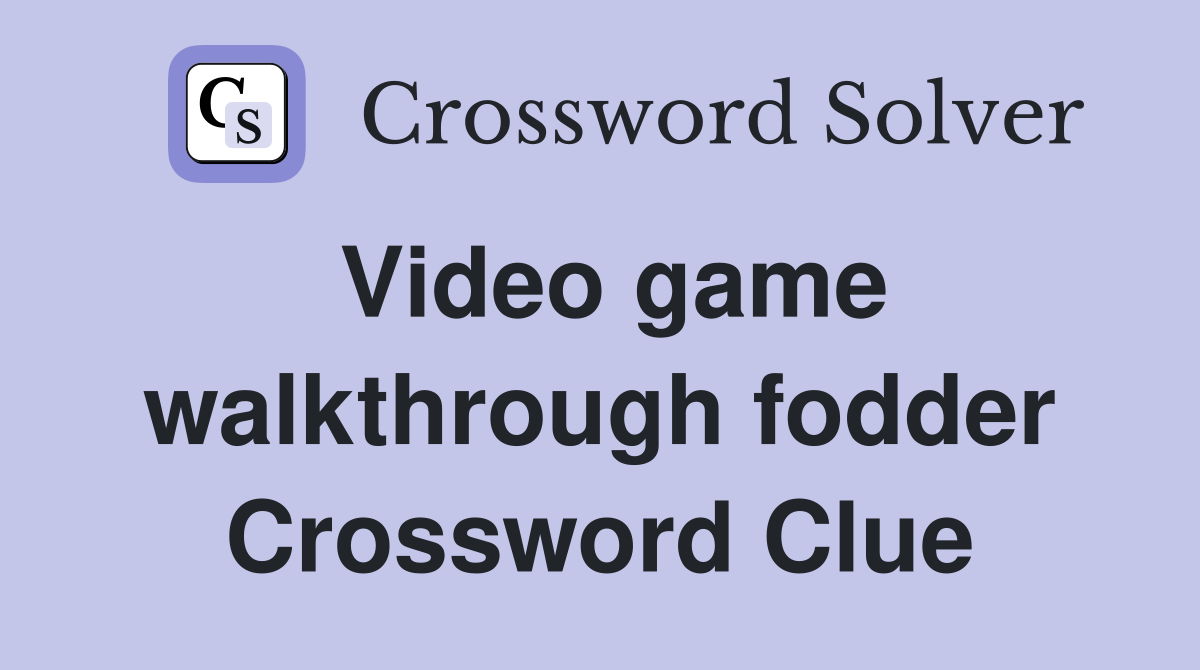 Video game walkthrough fodder Crossword Clue