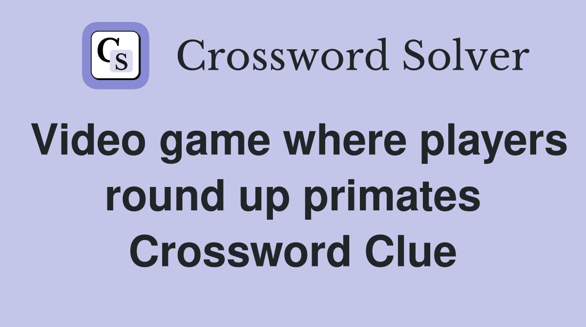 Video game where players round up primates Crossword Clue