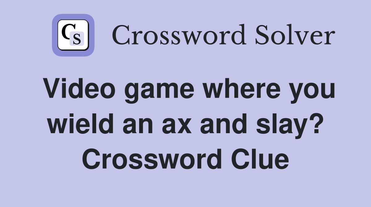 Video game where you wield an ax and slay? Crossword Clue