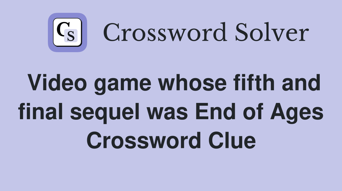 Video game whose fifth and final sequel was End of Ages Crossword Clue