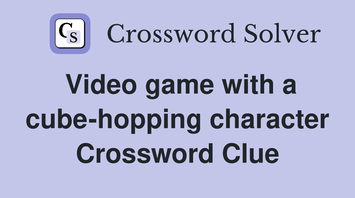 Video game with a cube-hopping character Crossword Clue