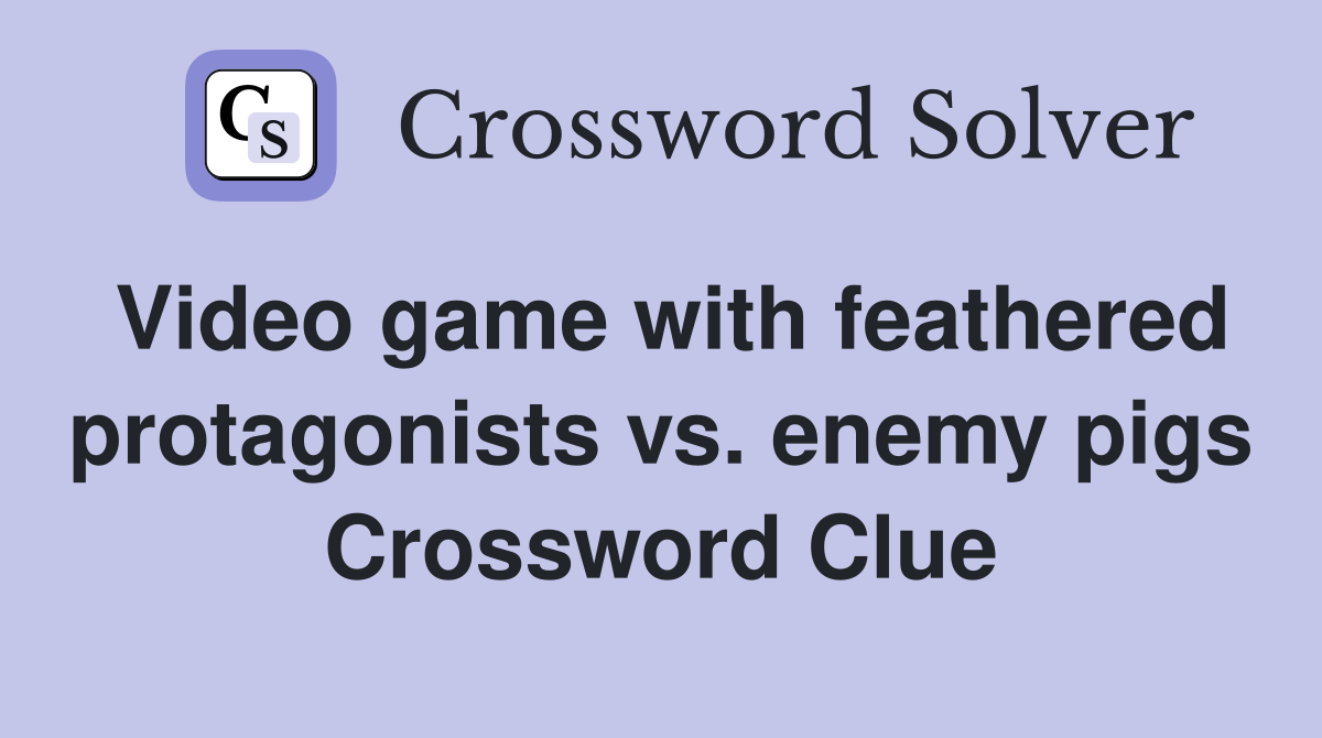 Video game with feathered protagonists vs. enemy pigs Crossword Clue
