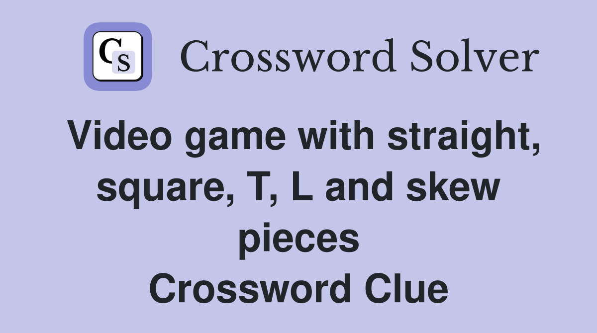 Video game with straight, square, T, L and skew pieces Crossword Clue