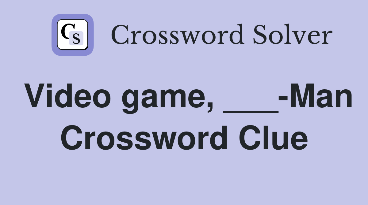 Video game, ___-Man Crossword Clue