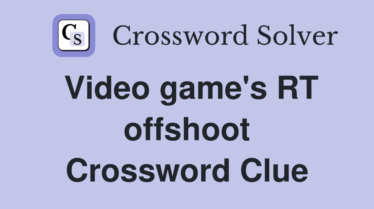 Video game's RT offshoot Crossword Clue
