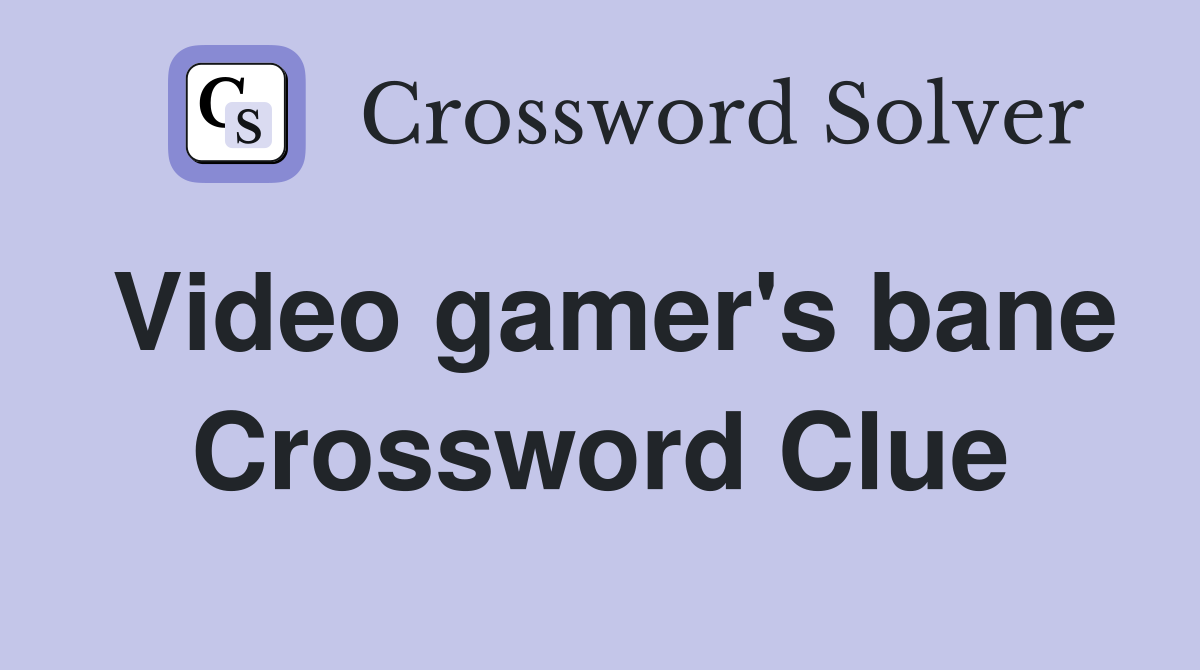 Video gamer's bane Crossword Clue