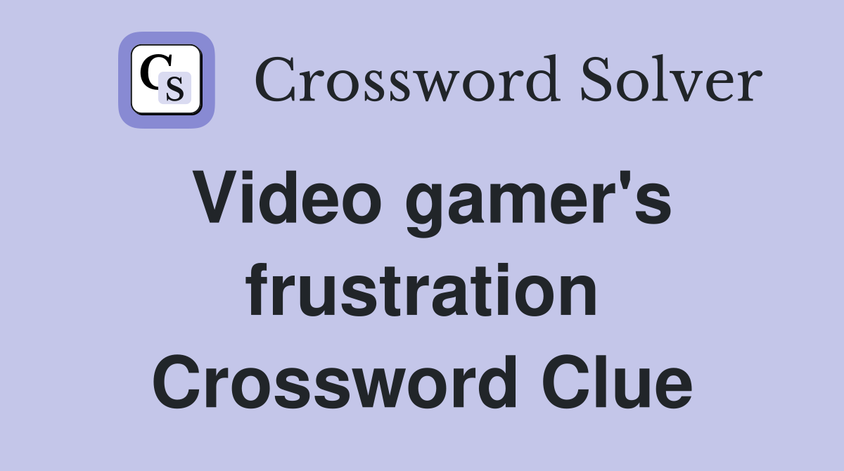 Video gamer's frustration Crossword Clue