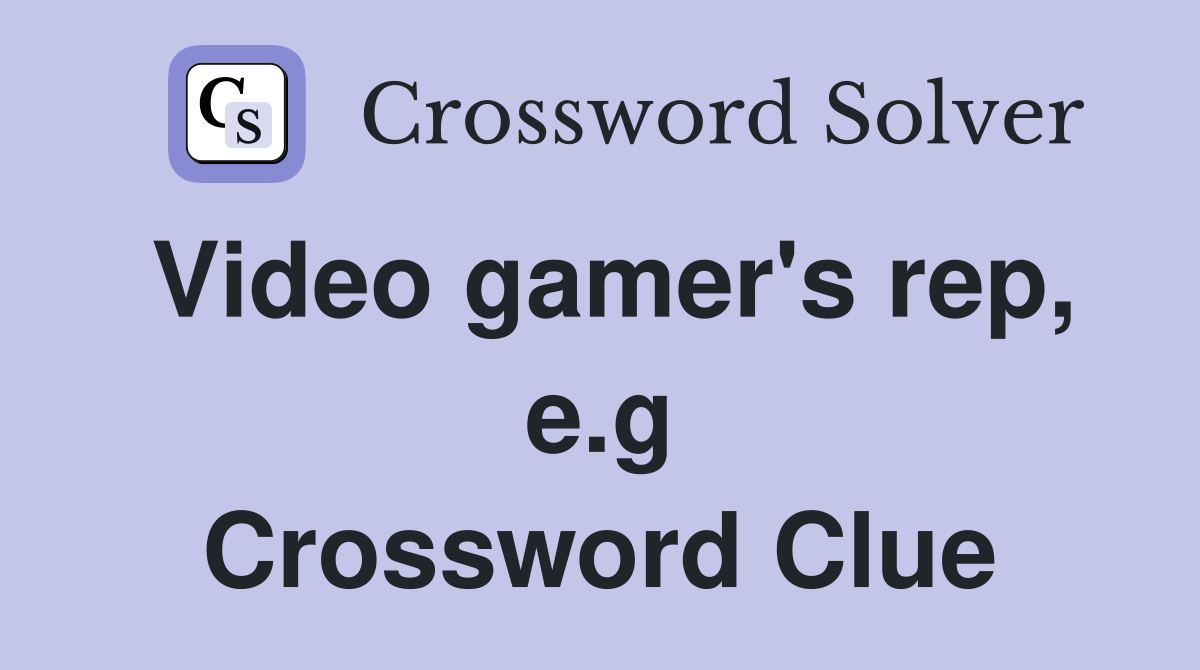 Video gamer's rep, e.g Crossword Clue