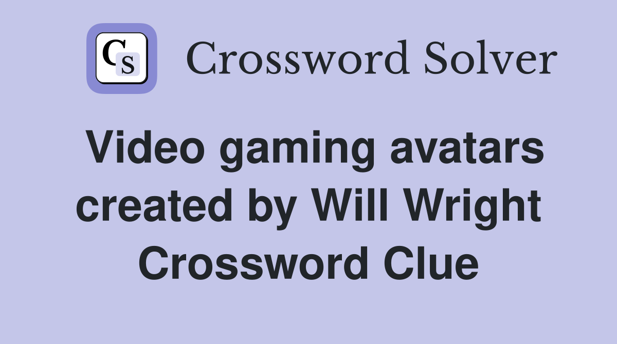 Video gaming avatars created by Will Wright Crossword Clue