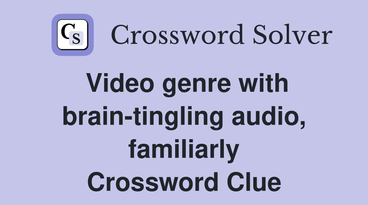 Video genre with brain-tingling audio, familiarly Crossword Clue