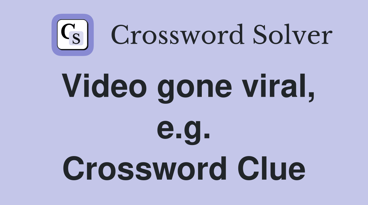 Video gone viral, e.g. Crossword Clue