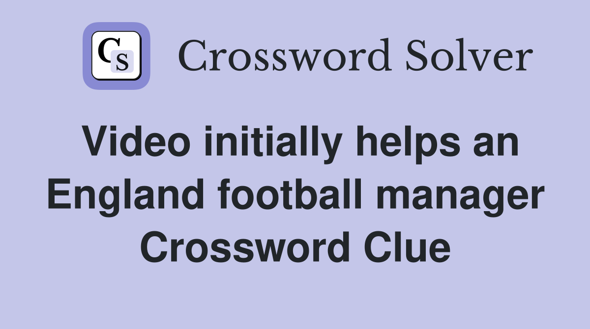 Video initially helps an England football manager Crossword Clue