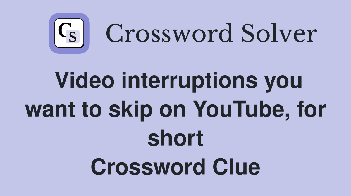 Video interruptions you want to skip on YouTube, for short Crossword Clue