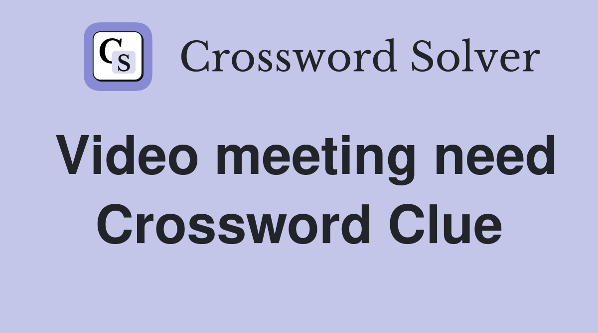 Video meeting need Crossword Clue