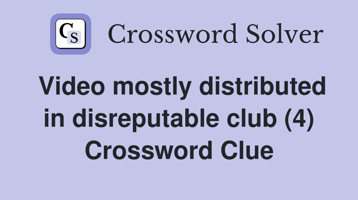 Video mostly distributed in disreputable club (4) Crossword Clue