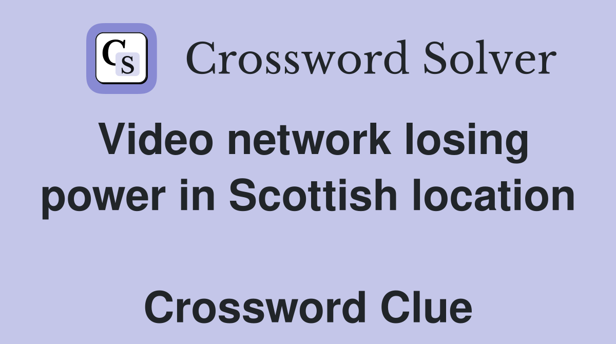 Video network losing power in Scottish location  Crossword Clue