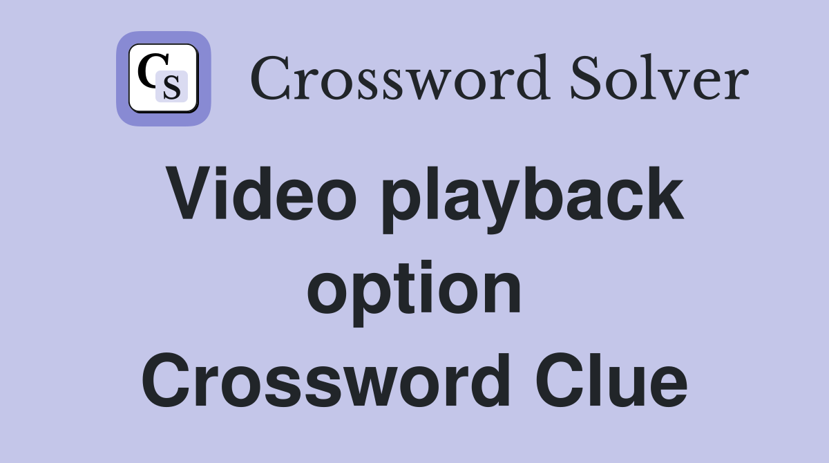 Video playback option Crossword Clue