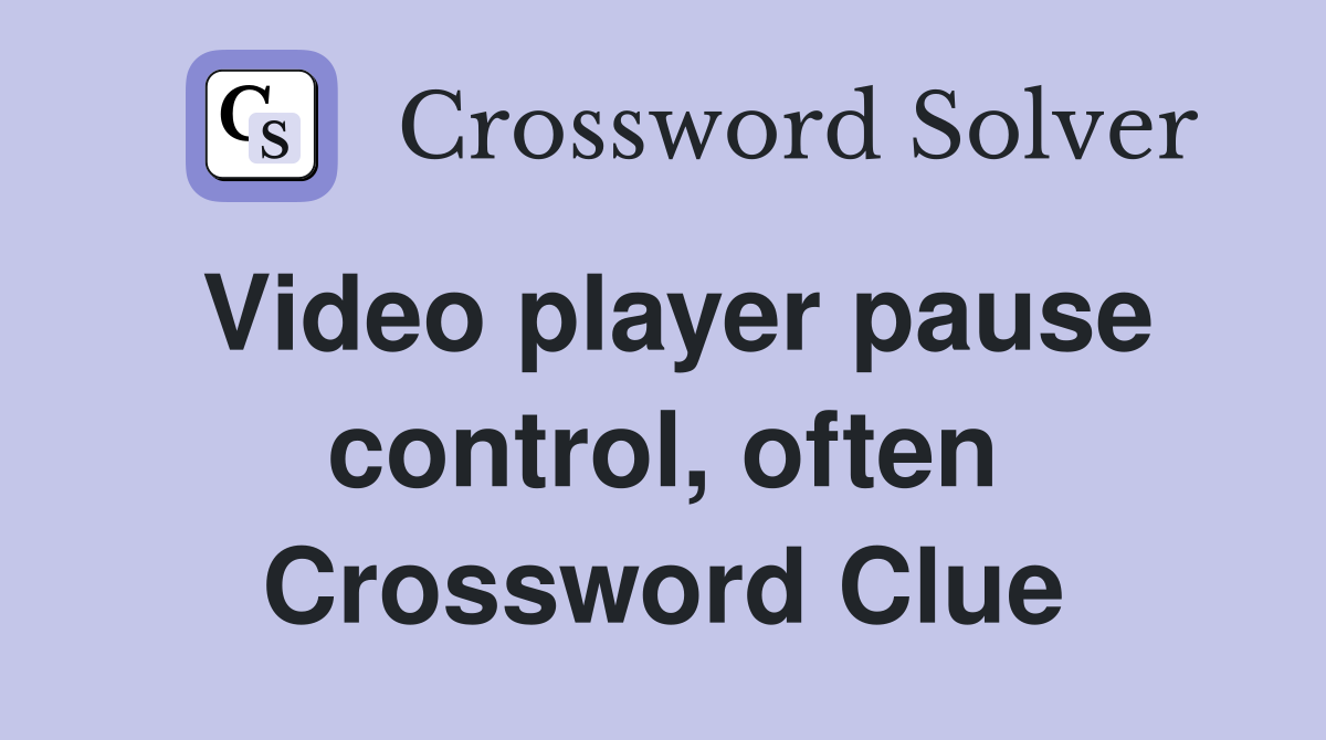 Video player pause control, often Crossword Clue