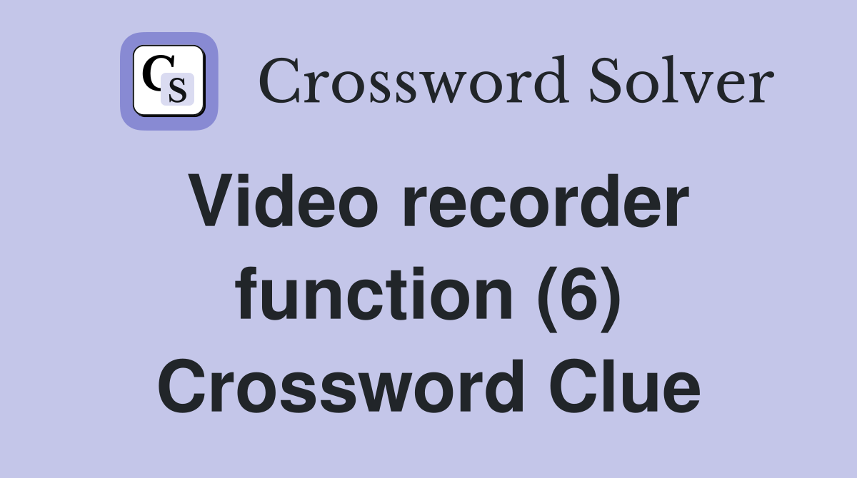Video recorder function (6) Crossword Clue