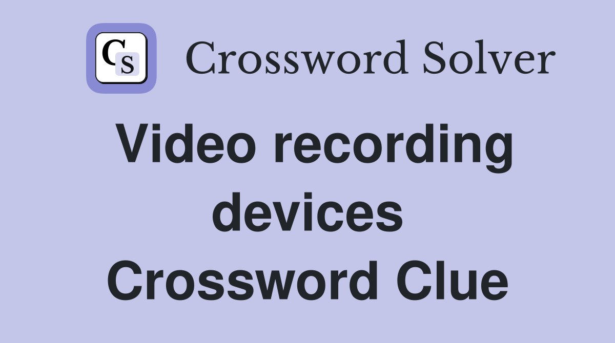 Video recording devices Crossword Clue
