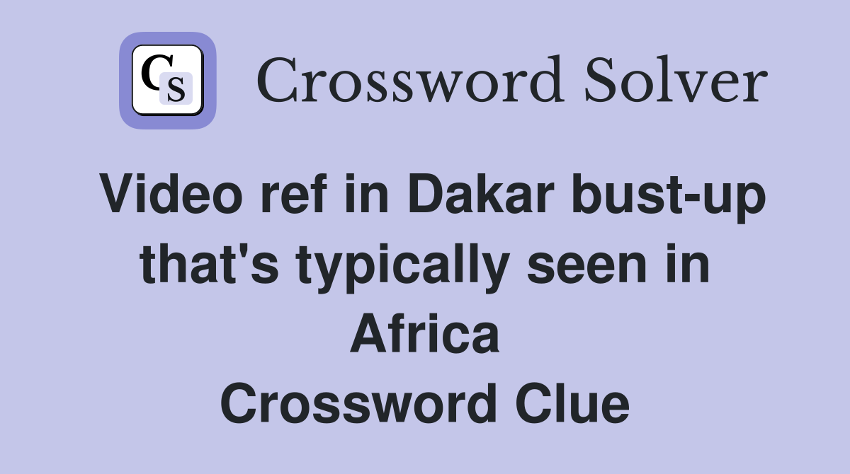 Video ref in Dakar bust-up that's typically seen in Africa Crossword Clue