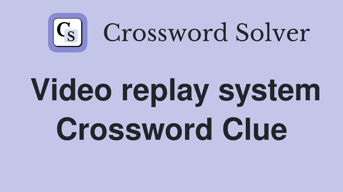 Video replay system Crossword Clue