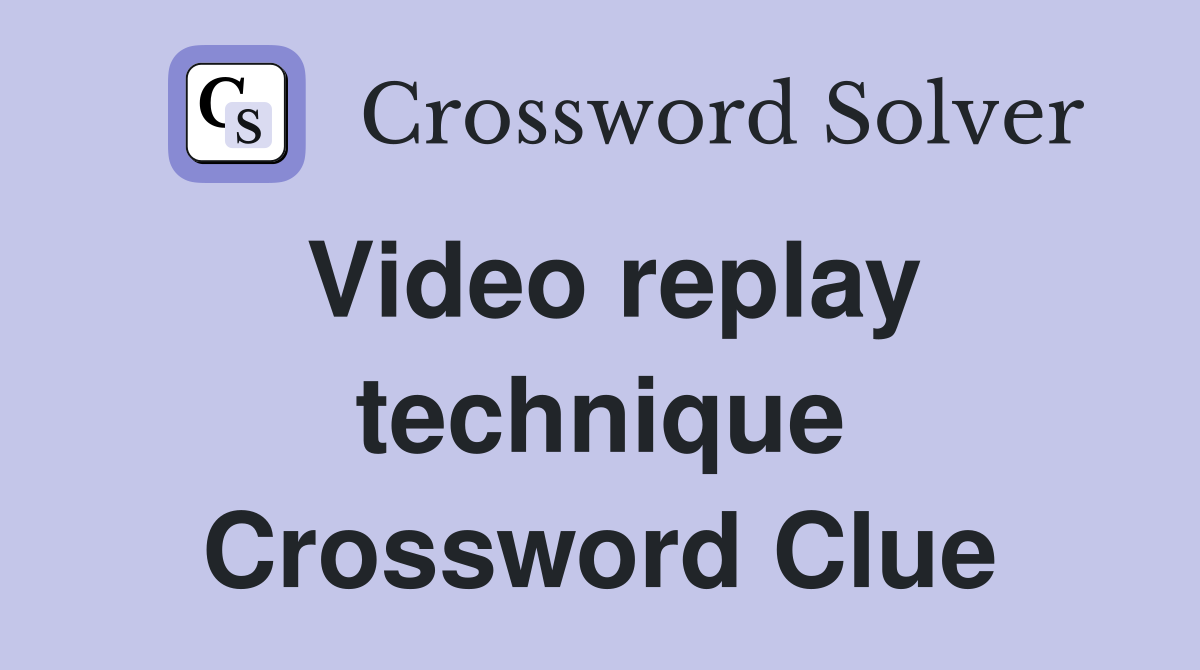 Video replay technique Crossword Clue