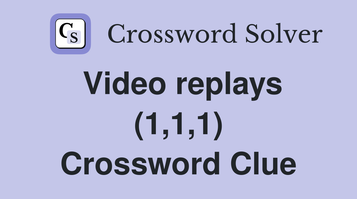 Video replays (1,1,1) Crossword Clue