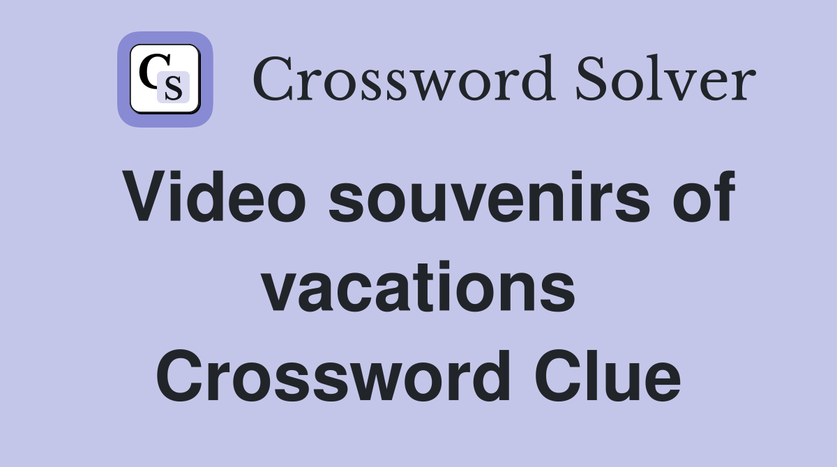 Video souvenirs of vacations Crossword Clue