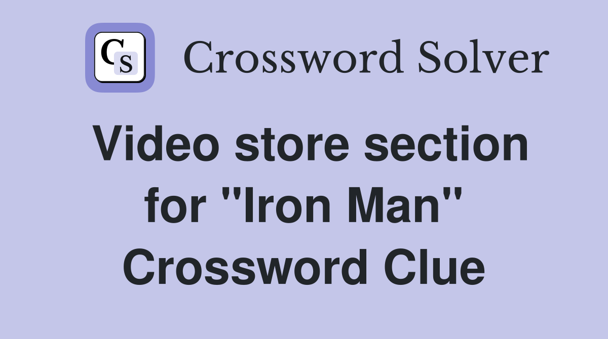 Video store section for "Iron Man" Crossword Clue