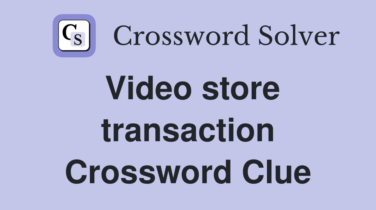 Video store transaction Crossword Clue
