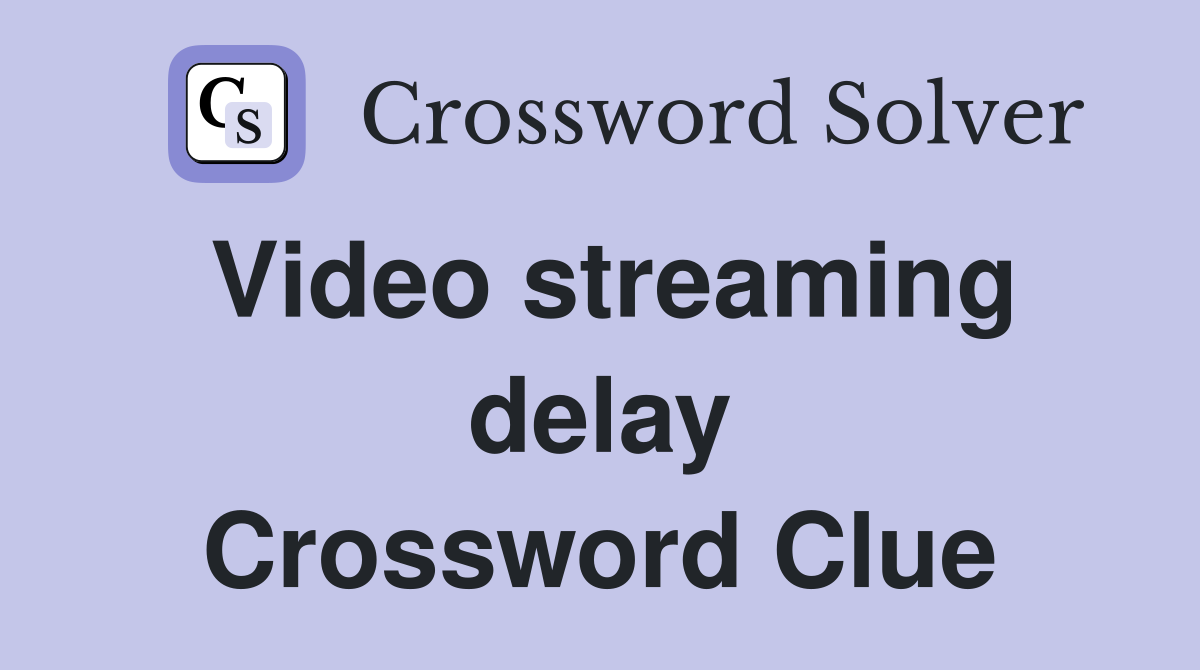Video streaming delay Crossword Clue