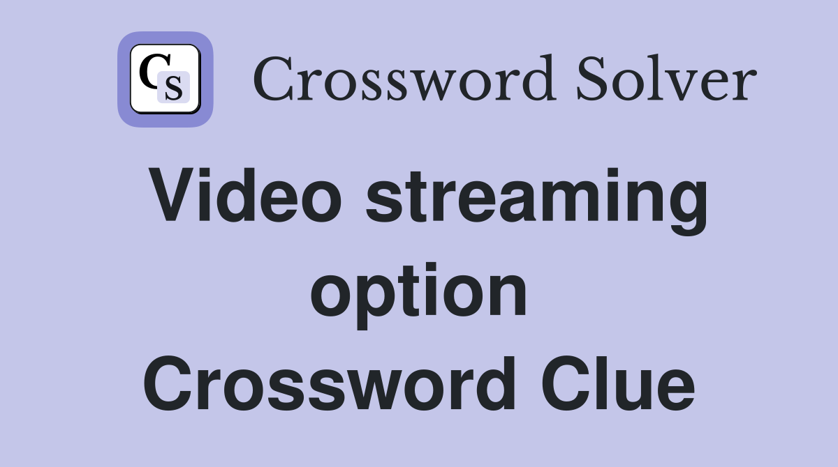 Video streaming option Crossword Clue