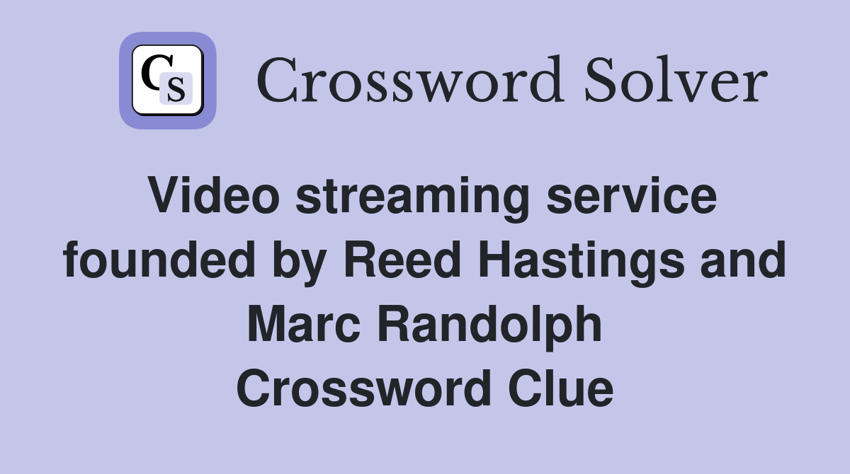 Video streaming service founded by Reed Hastings and Marc Randolph Crossword Clue
