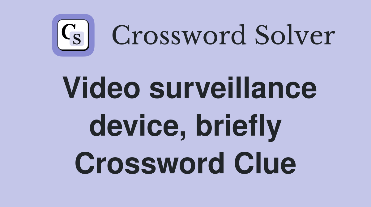 Video surveillance device, briefly Crossword Clue