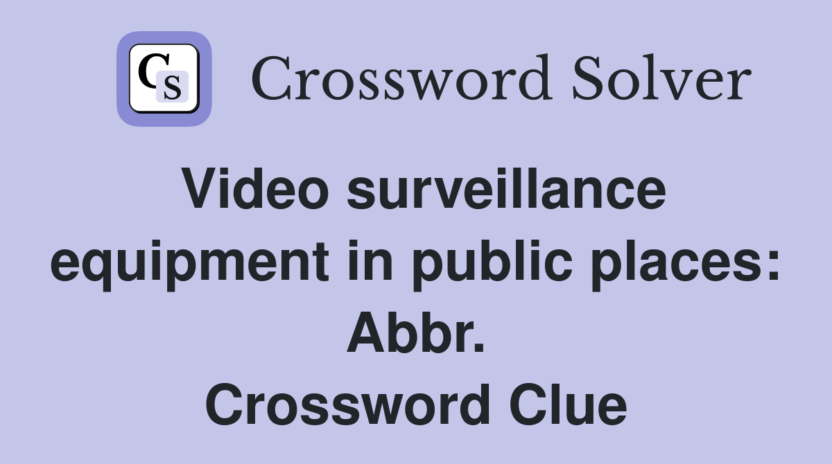 Video surveillance equipment in public places: Abbr. Crossword Clue