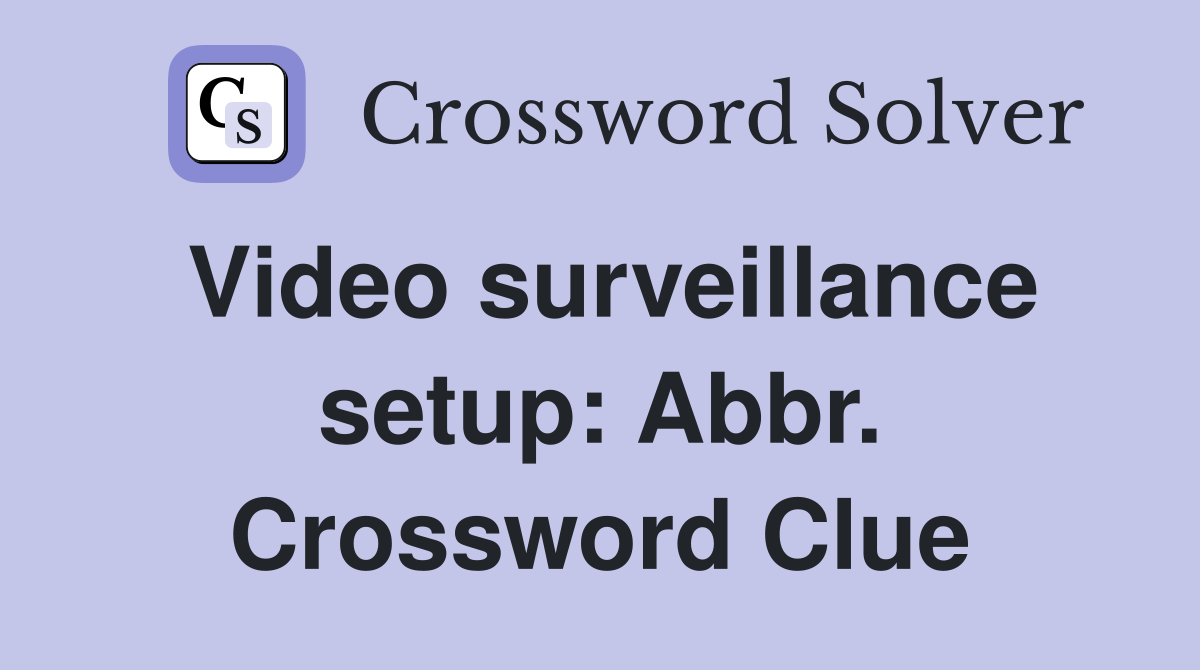 Video surveillance setup: Abbr. Crossword Clue