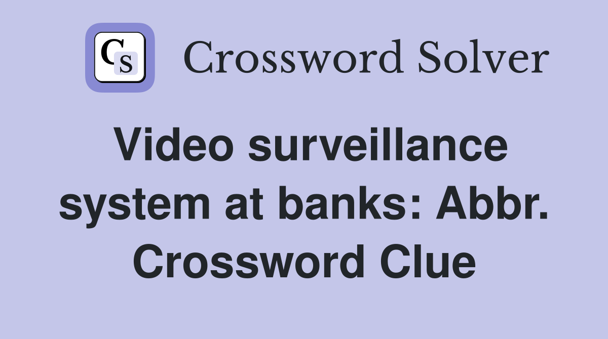 Video surveillance system at banks: Abbr. Crossword Clue