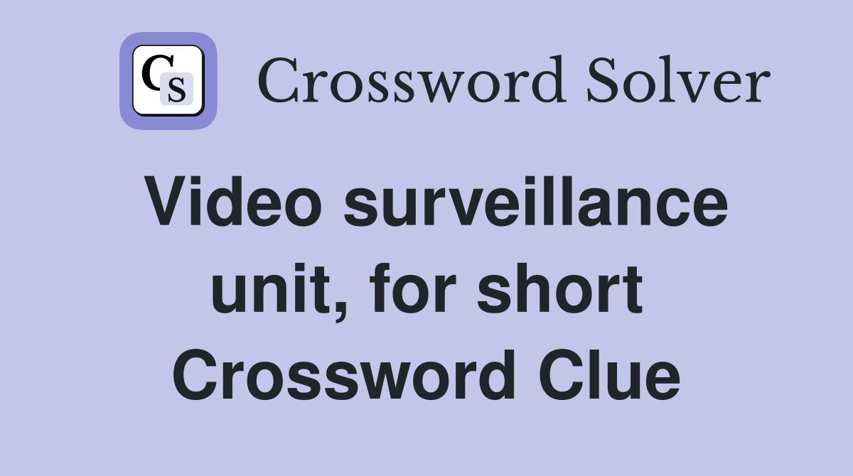 Video surveillance unit, for short Crossword Clue