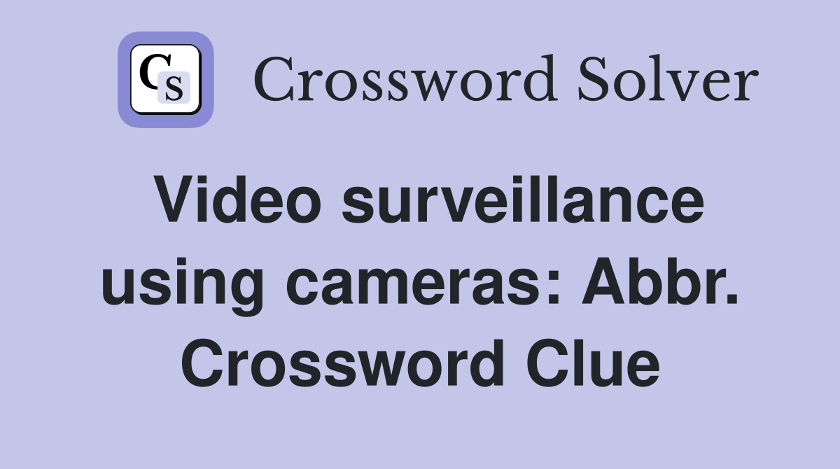 Video surveillance using cameras: Abbr. Crossword Clue